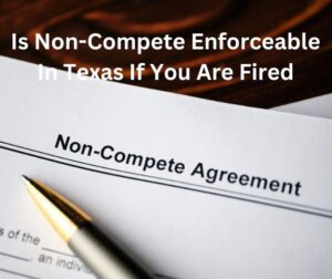 Is Non-Compete Enforceable In Texas If You Are Fired